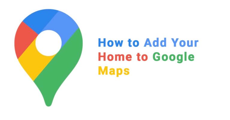 Don’t Get Lost: How to Add Your Home to Google Maps